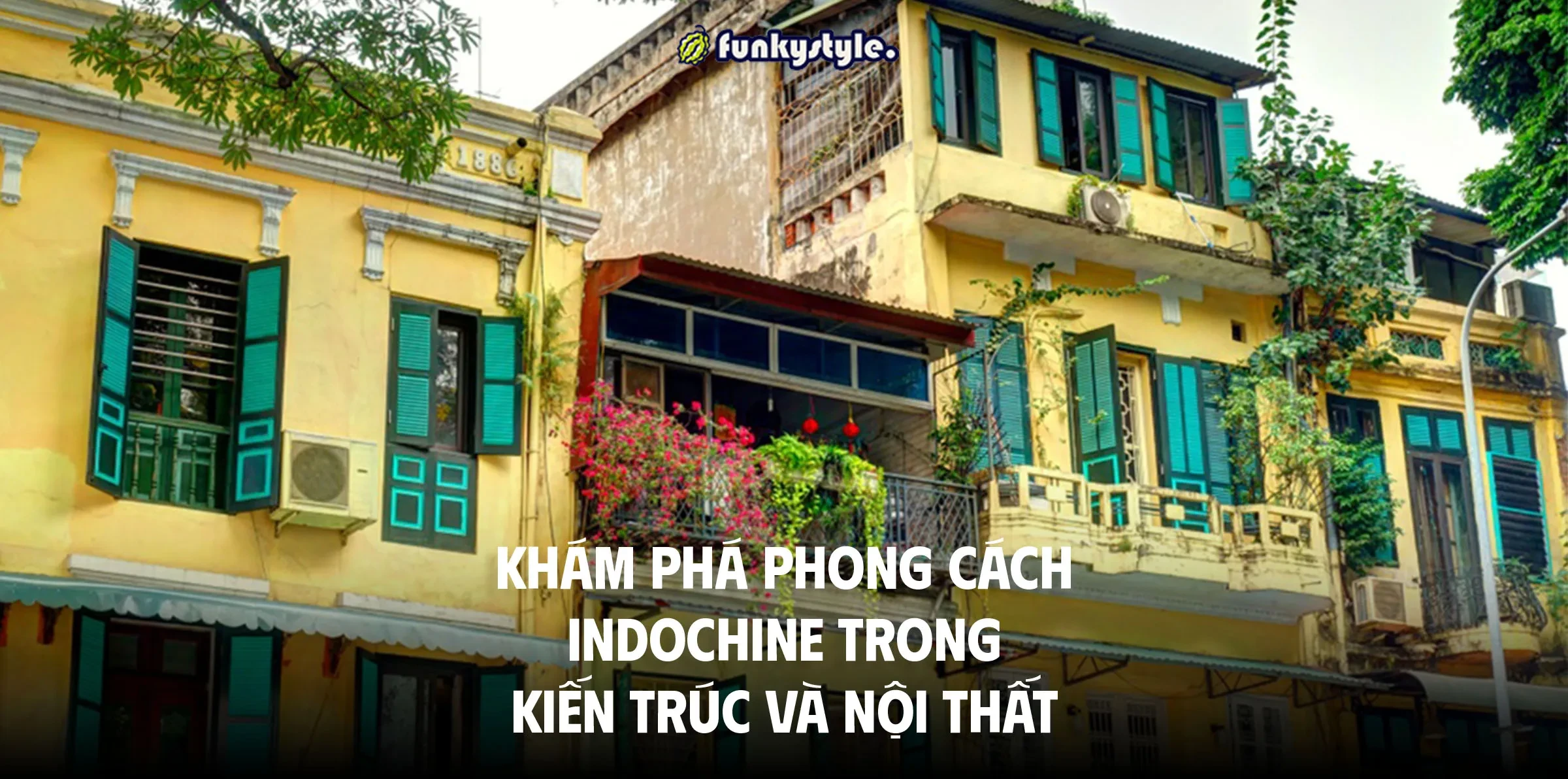 Khám Phá Phong Cách Indochine Trong Kiến Trúc Và Nội Thất